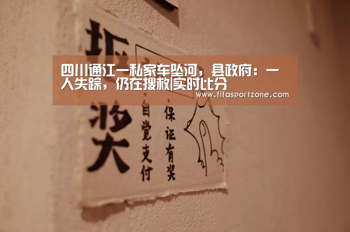 四川通江一私家车坠河,县政府:一人失踪,仍在搜救|实时比分(图1) 美加墨世界杯