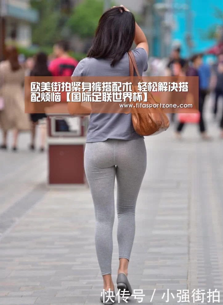 欧美街拍紧身裤搭配术 轻松解决搭配烦恼【国际足联世界杯】(图2) 国际足联世界杯