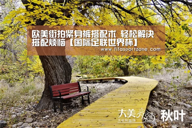 欧美街拍紧身裤搭配术 轻松解决搭配烦恼【国际足联世界杯】(图1) 美加墨世界杯