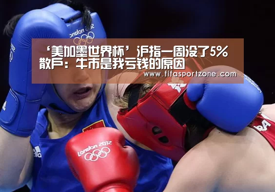 ‘美加墨世界杯’沪指一周没了5% 散户:牛市是我亏钱的原因(图1) 实时比分